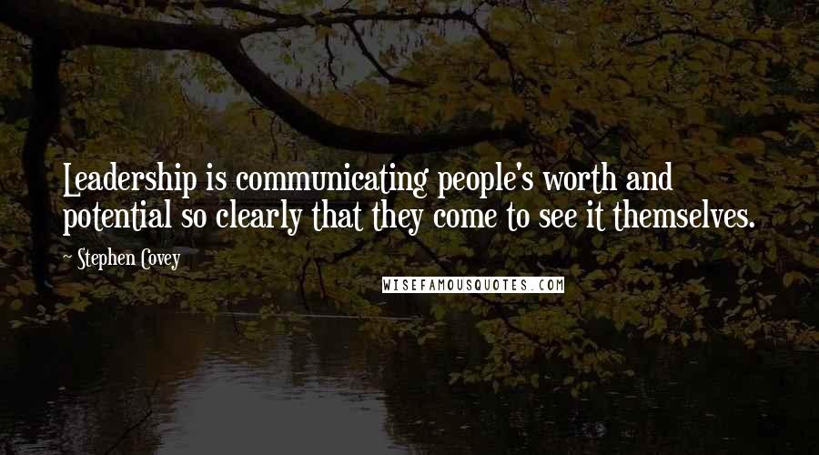 Stephen Covey Quotes: Leadership is communicating people's worth and potential so clearly that they come to see it themselves.