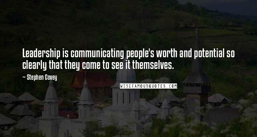 Stephen Covey Quotes: Leadership is communicating people's worth and potential so clearly that they come to see it themselves.