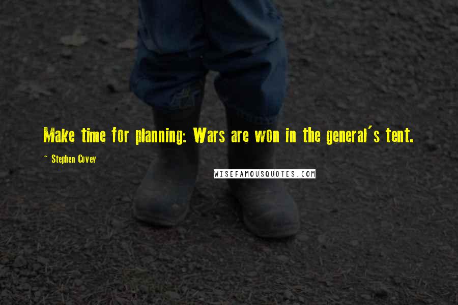 Stephen Covey Quotes: Make time for planning: Wars are won in the general's tent.