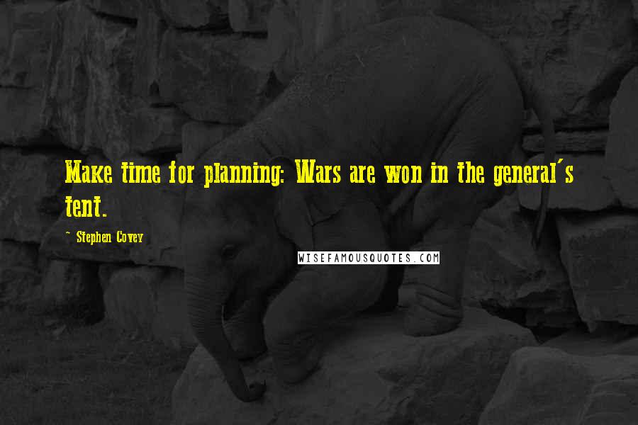 Stephen Covey Quotes: Make time for planning: Wars are won in the general's tent.