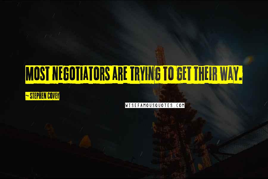 Stephen Covey Quotes: Most negotiators are trying to get their way.