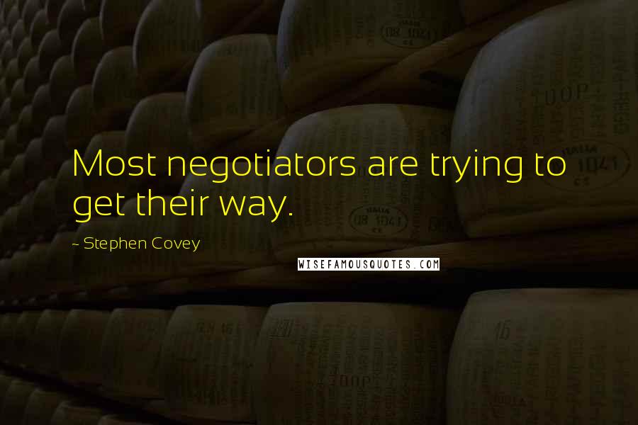 Stephen Covey Quotes: Most negotiators are trying to get their way.
