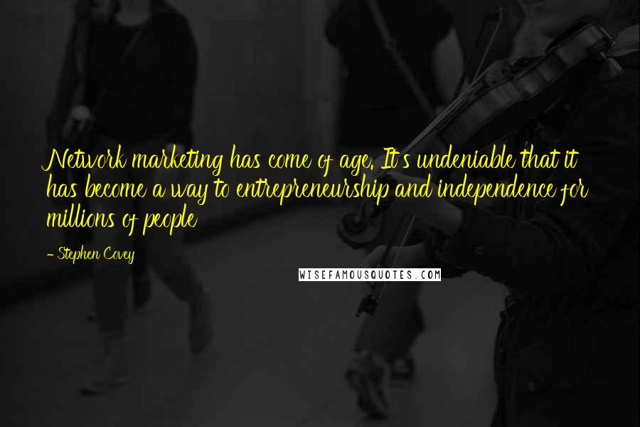 Stephen Covey Quotes: Network marketing has come of age. It's undeniable that it has become a way to entrepreneurship and independence for millions of people