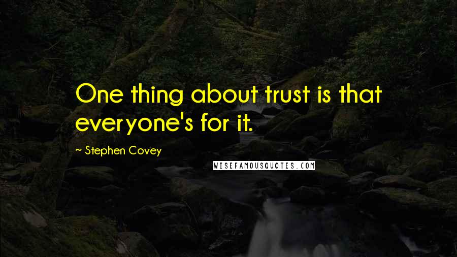 Stephen Covey Quotes: One thing about trust is that everyone's for it.