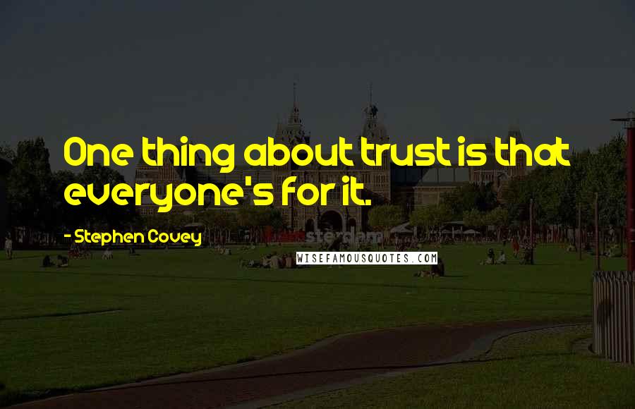 Stephen Covey Quotes: One thing about trust is that everyone's for it.