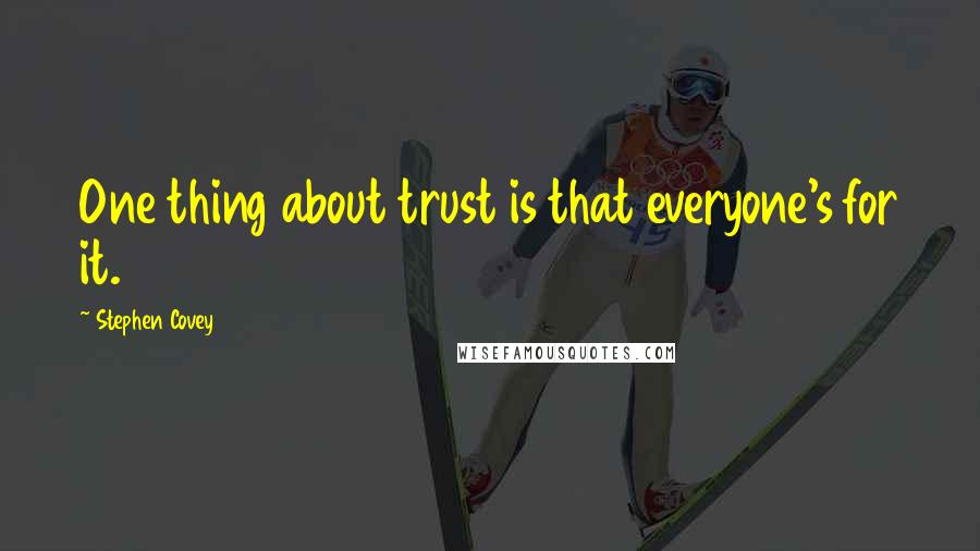 Stephen Covey Quotes: One thing about trust is that everyone's for it.