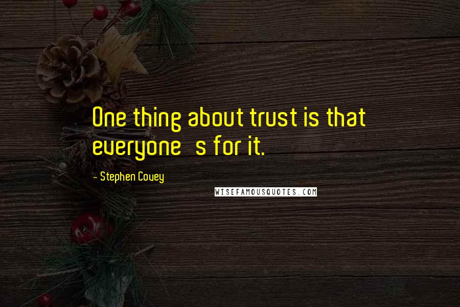 Stephen Covey Quotes: One thing about trust is that everyone's for it.