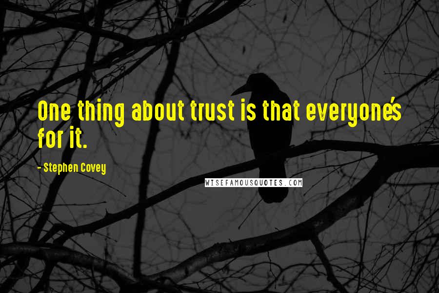 Stephen Covey Quotes: One thing about trust is that everyone's for it.