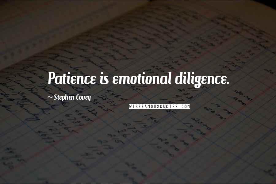 Stephen Covey Quotes: Patience is emotional diligence.