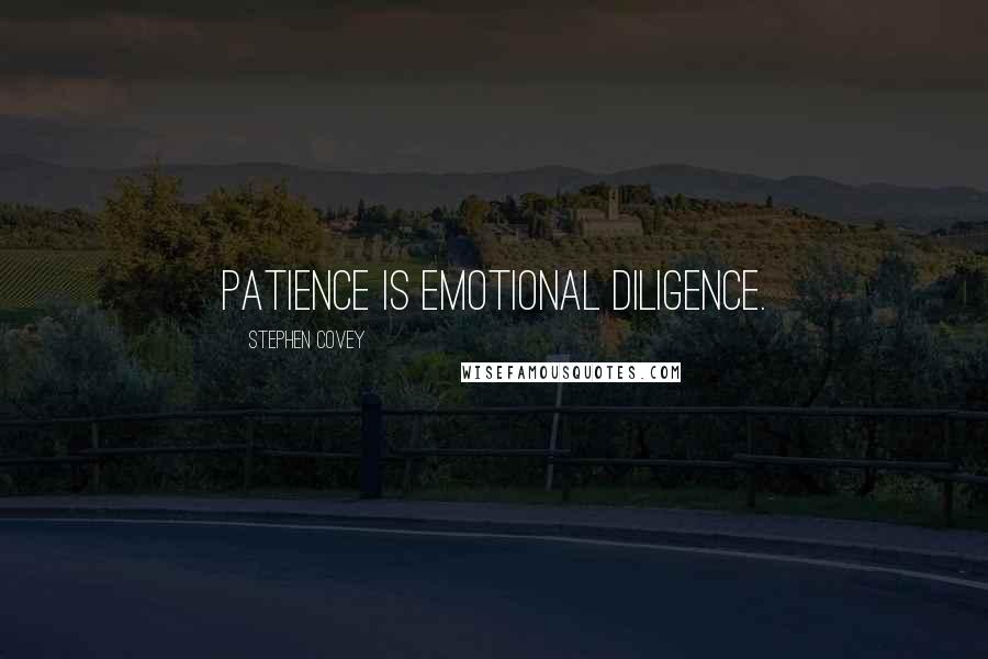 Stephen Covey Quotes: Patience is emotional diligence.