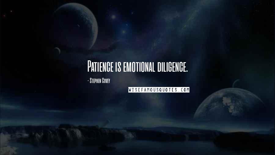 Stephen Covey Quotes: Patience is emotional diligence.
