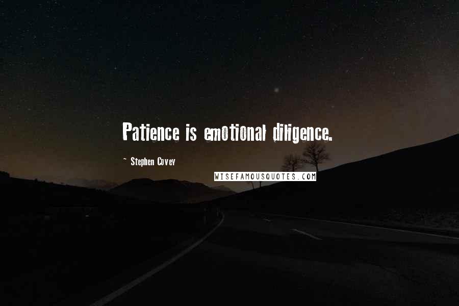 Stephen Covey Quotes: Patience is emotional diligence.