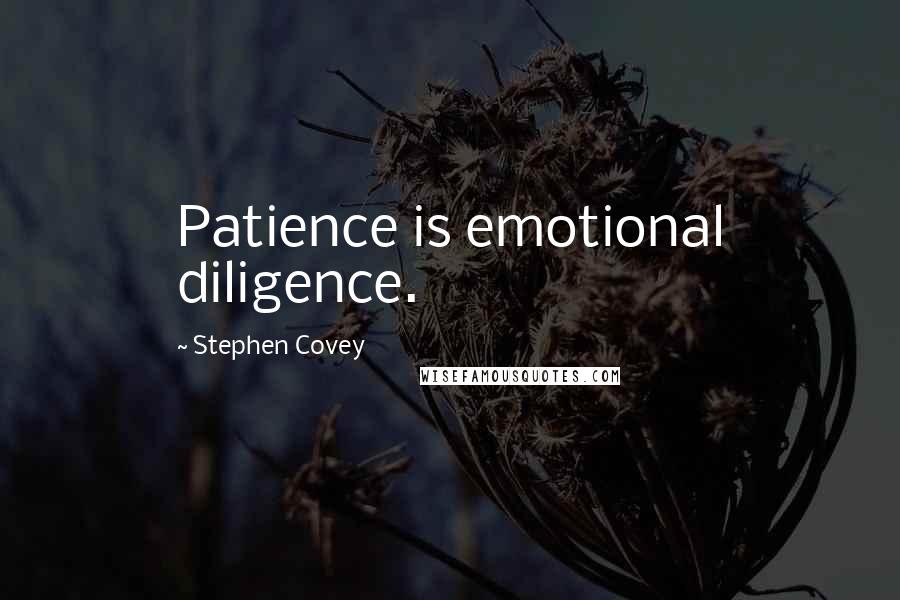 Stephen Covey Quotes: Patience is emotional diligence.