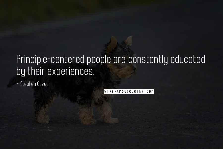 Stephen Covey Quotes: Principle-centered people are constantly educated by their experiences.