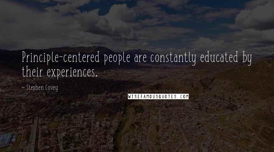 Stephen Covey Quotes: Principle-centered people are constantly educated by their experiences.