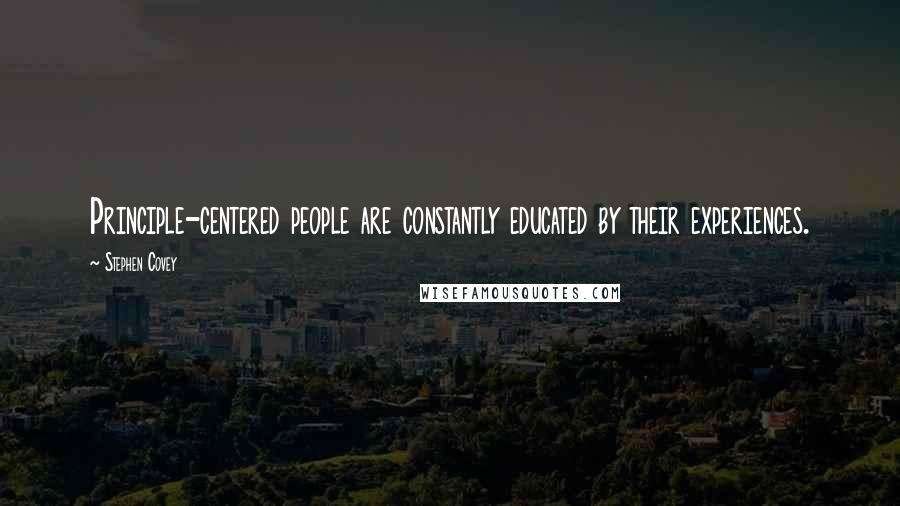 Stephen Covey Quotes: Principle-centered people are constantly educated by their experiences.