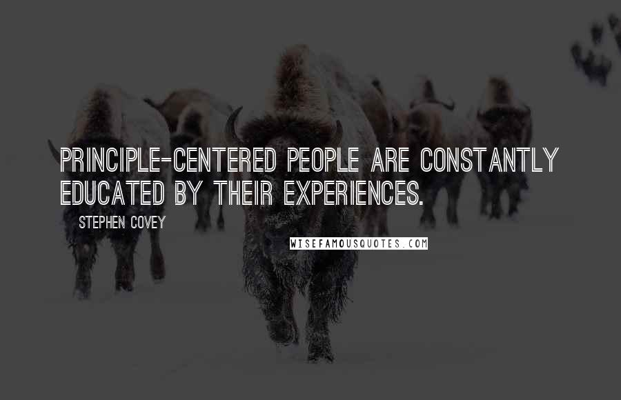 Stephen Covey Quotes: Principle-centered people are constantly educated by their experiences.