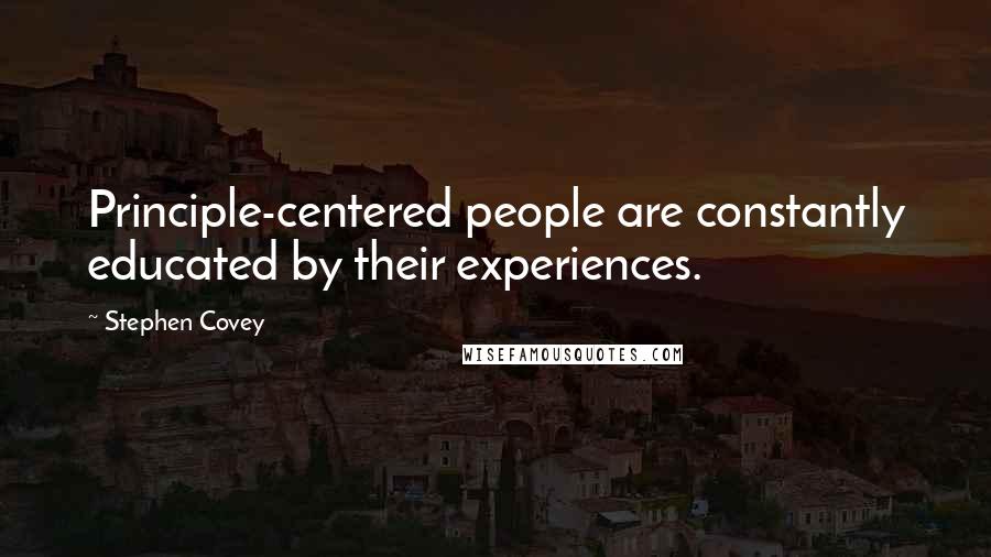 Stephen Covey Quotes: Principle-centered people are constantly educated by their experiences.