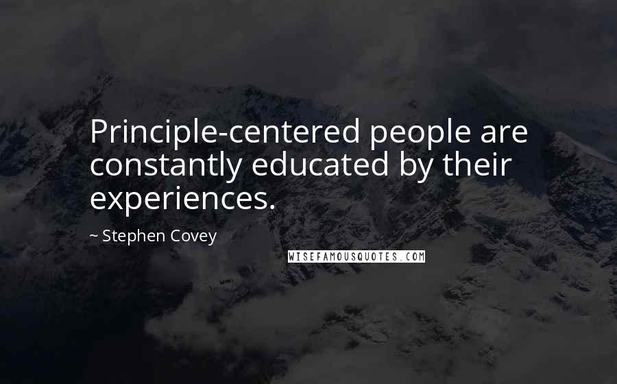 Stephen Covey Quotes: Principle-centered people are constantly educated by their experiences.