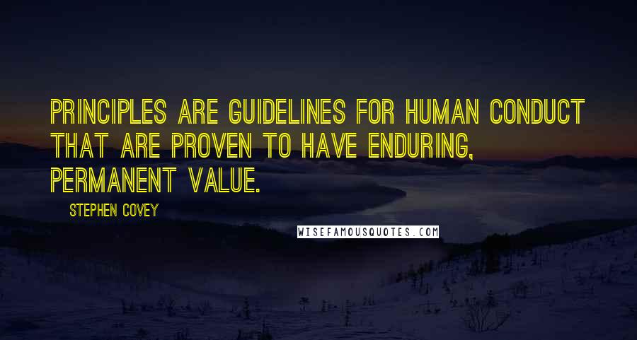 Stephen Covey Quotes: Principles are guidelines for human conduct that are proven to have enduring, permanent value.