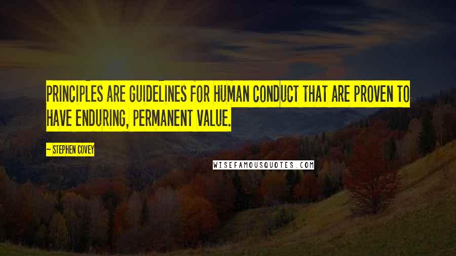 Stephen Covey Quotes: Principles are guidelines for human conduct that are proven to have enduring, permanent value.