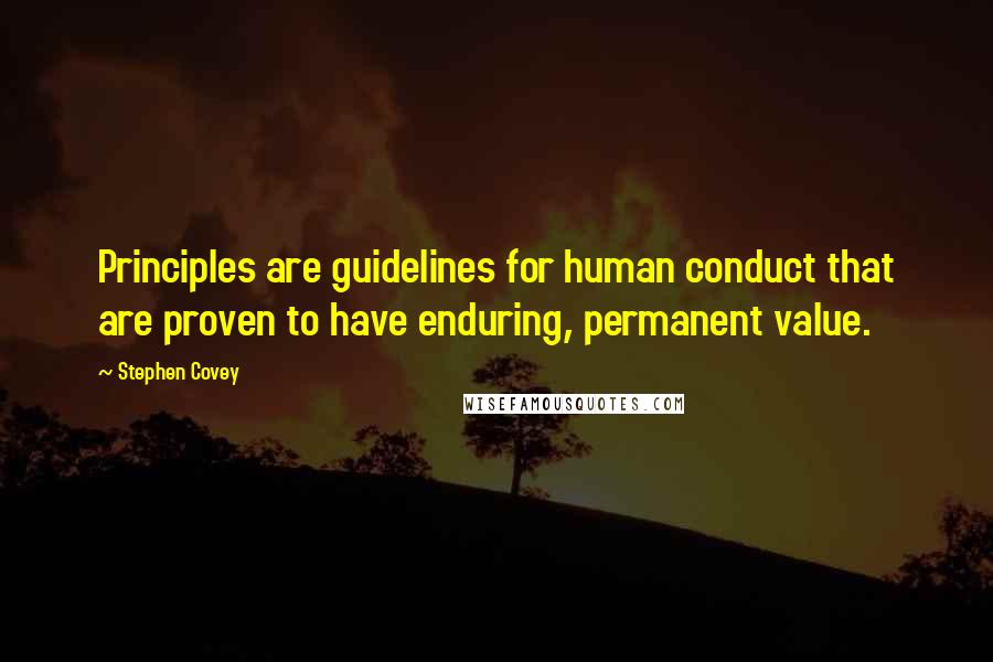 Stephen Covey Quotes: Principles are guidelines for human conduct that are proven to have enduring, permanent value.
