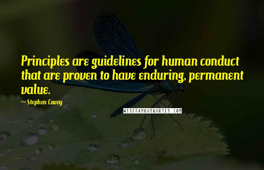 Stephen Covey Quotes: Principles are guidelines for human conduct that are proven to have enduring, permanent value.