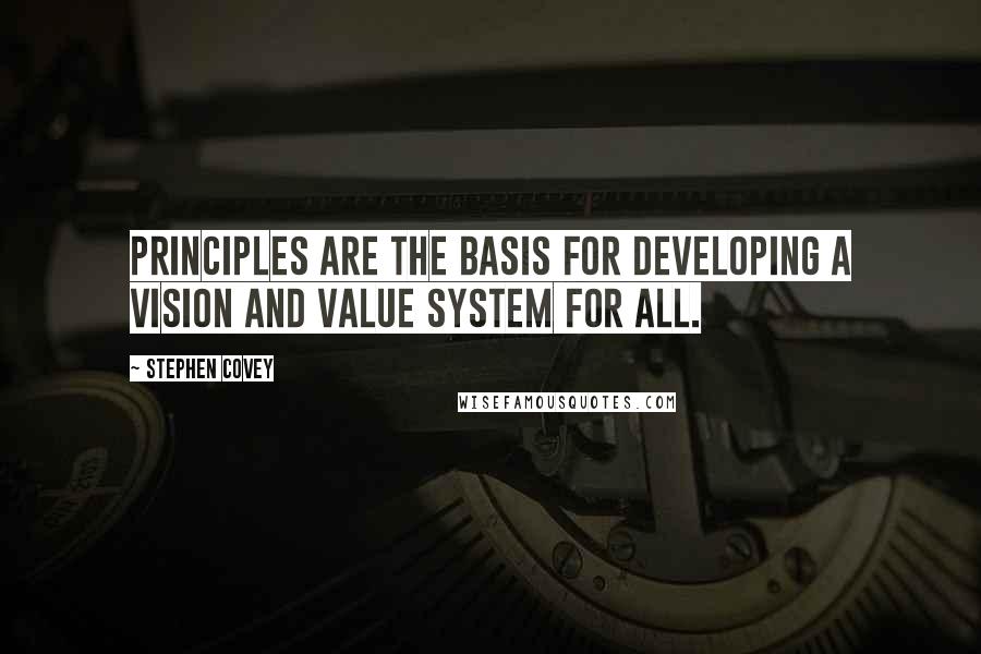 Stephen Covey Quotes: Principles are the basis for developing a vision and value system for all.