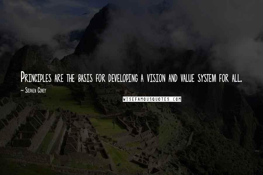 Stephen Covey Quotes: Principles are the basis for developing a vision and value system for all.