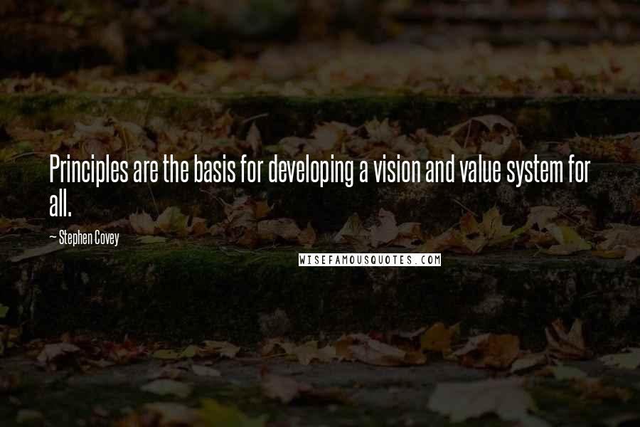 Stephen Covey Quotes: Principles are the basis for developing a vision and value system for all.