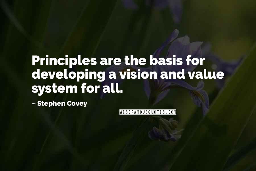 Stephen Covey Quotes: Principles are the basis for developing a vision and value system for all.