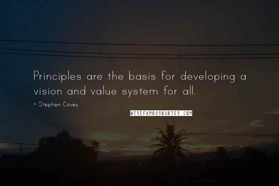 Stephen Covey Quotes: Principles are the basis for developing a vision and value system for all.