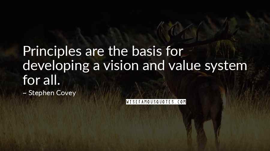 Stephen Covey Quotes: Principles are the basis for developing a vision and value system for all.