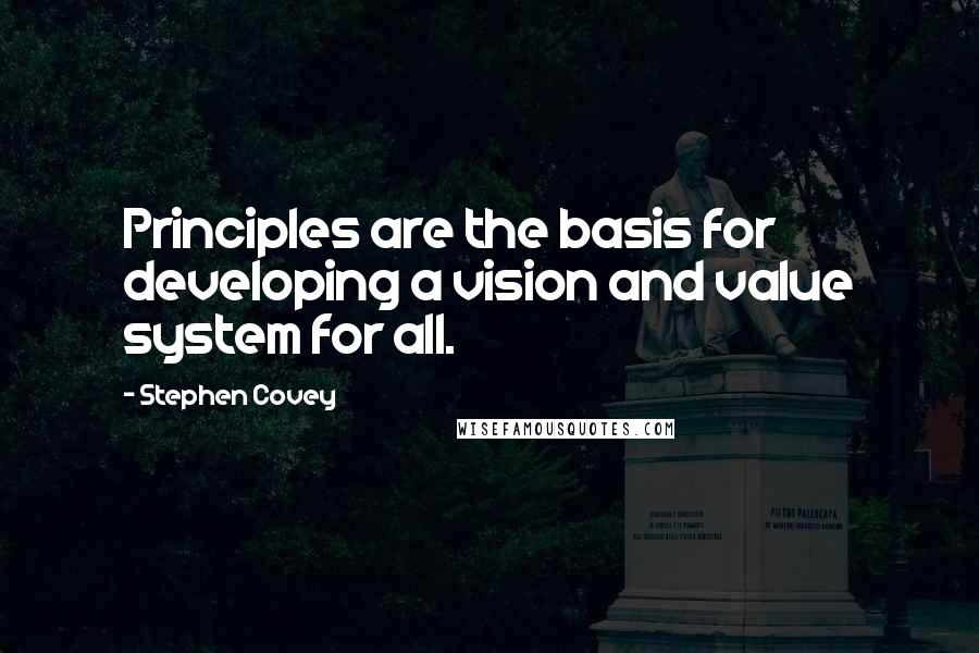 Stephen Covey Quotes: Principles are the basis for developing a vision and value system for all.