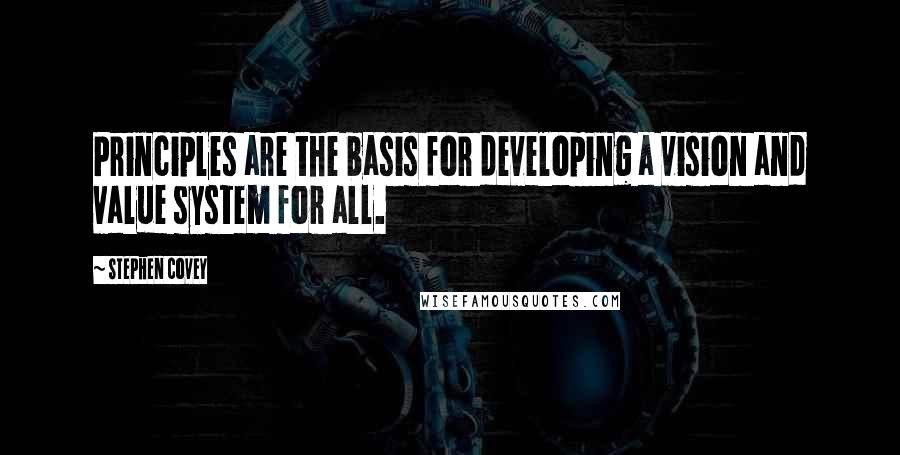 Stephen Covey Quotes: Principles are the basis for developing a vision and value system for all.