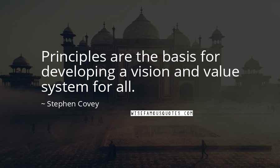 Stephen Covey Quotes: Principles are the basis for developing a vision and value system for all.