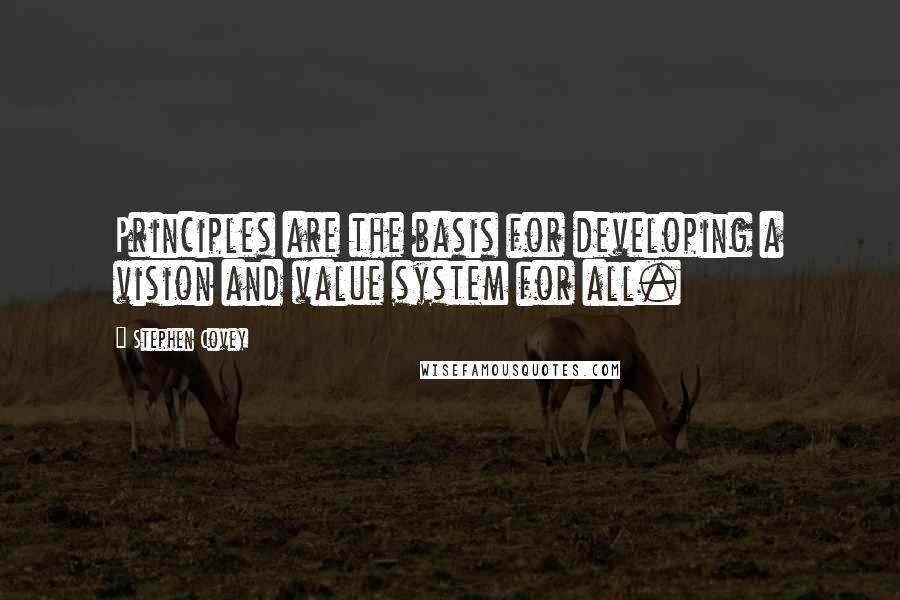 Stephen Covey Quotes: Principles are the basis for developing a vision and value system for all.