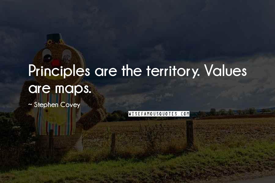 Stephen Covey Quotes: Principles are the territory. Values are maps.