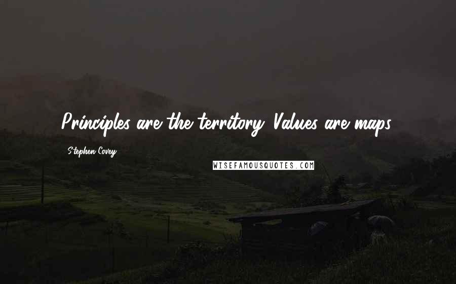 Stephen Covey Quotes: Principles are the territory. Values are maps.