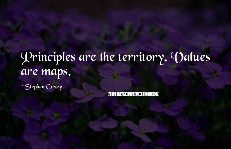 Stephen Covey Quotes: Principles are the territory. Values are maps.