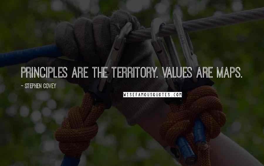 Stephen Covey Quotes: Principles are the territory. Values are maps.