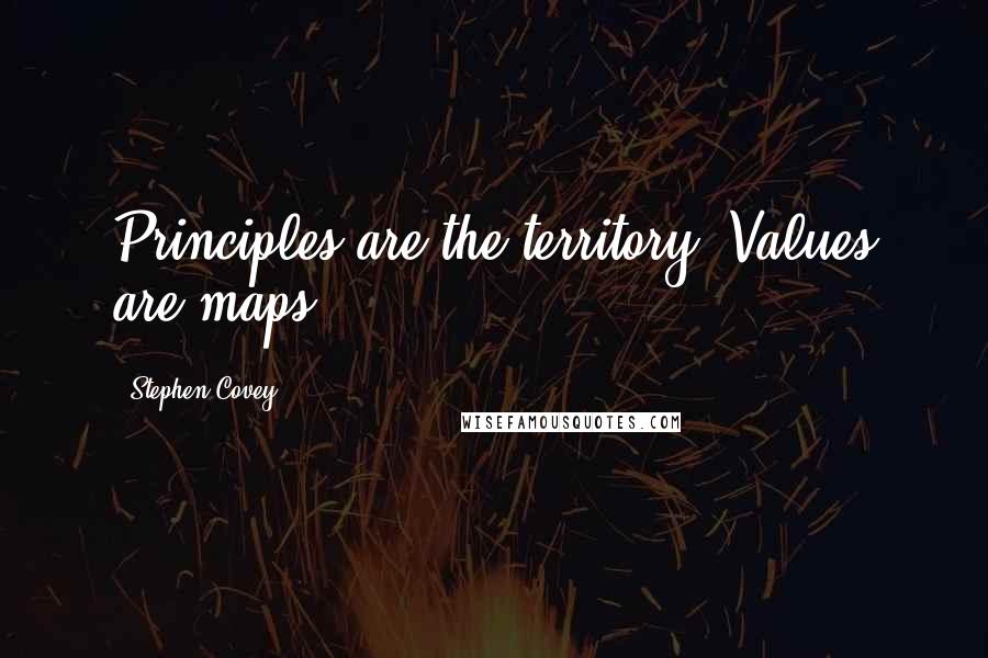 Stephen Covey Quotes: Principles are the territory. Values are maps.