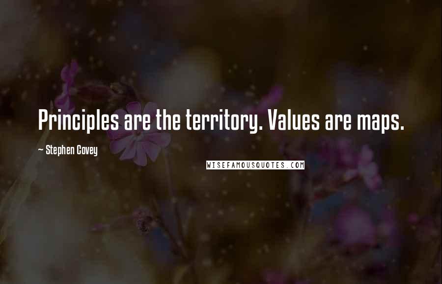 Stephen Covey Quotes: Principles are the territory. Values are maps.