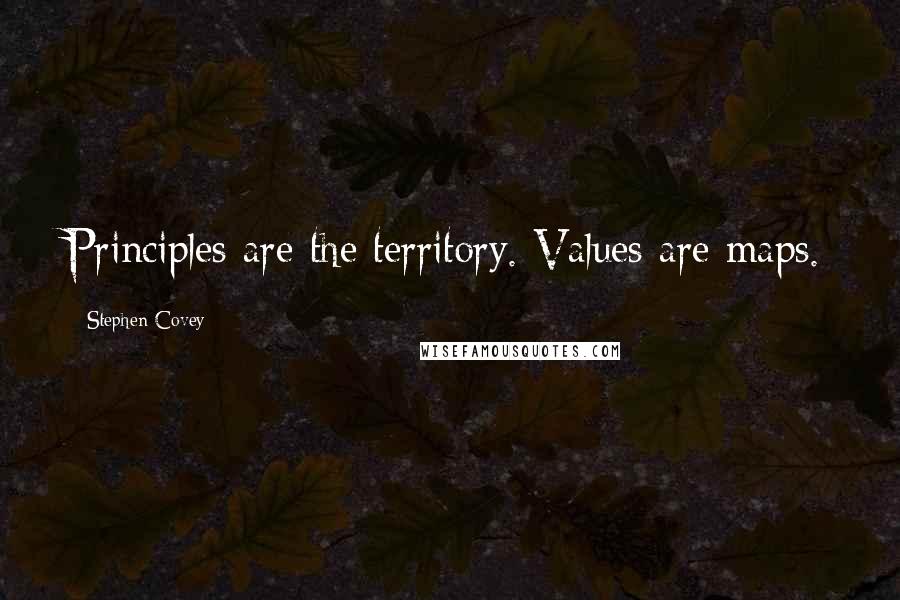 Stephen Covey Quotes: Principles are the territory. Values are maps.