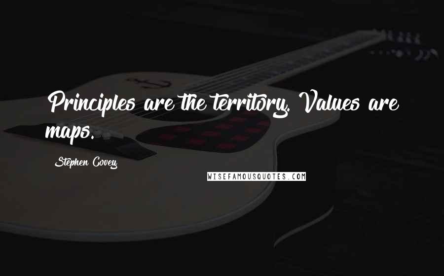 Stephen Covey Quotes: Principles are the territory. Values are maps.