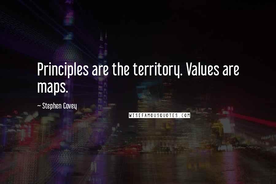 Stephen Covey Quotes: Principles are the territory. Values are maps.