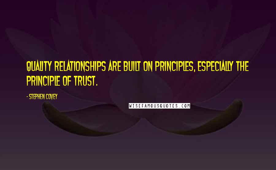 Stephen Covey Quotes: Quality relationships are built on principles, especially the principle of trust.