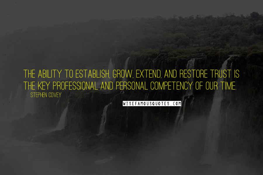 Stephen Covey Quotes: The ability to establish, grow, extend, and restore trust is the key professional and personal competency of our time.