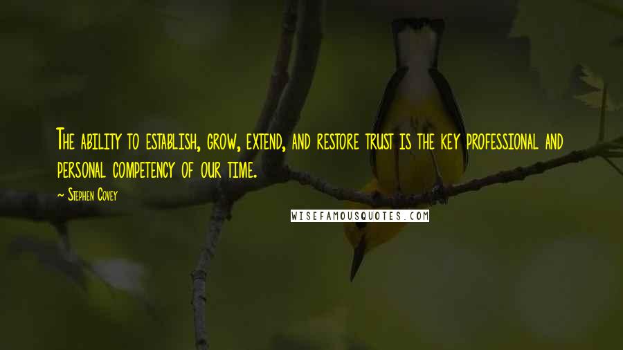 Stephen Covey Quotes: The ability to establish, grow, extend, and restore trust is the key professional and personal competency of our time.