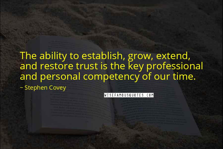 Stephen Covey Quotes: The ability to establish, grow, extend, and restore trust is the key professional and personal competency of our time.